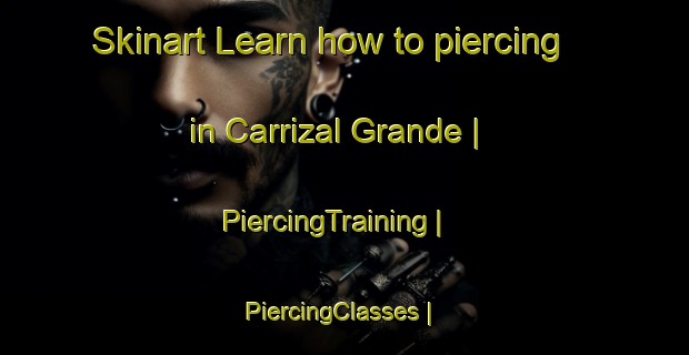 Skinart Learn how to piercing in Carrizal Grande | PiercingTraining | PiercingClasses | SkinartTraining-Mexico